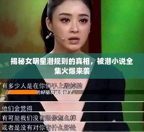 揭秘女明星潛規(guī)則的真相，被潛小說(shuō)全集火爆來(lái)襲