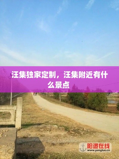 汪集獨(dú)家定制，汪集附近有什么景點(diǎn) 