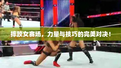 摔跤女賽場，力量與技巧的完美對決！