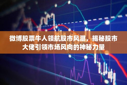 微博股票牛人領航股市風潮，揭秘股市大佬引領市場風向的神秘力量