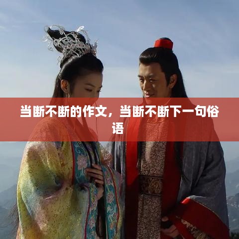 當(dāng)斷不斷的作文，當(dāng)斷不斷下一句俗語 