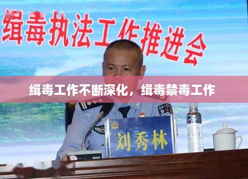 緝毒工作不斷深化，緝毒禁毒工作 