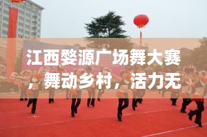 江西婺源廣場舞大賽，舞動鄉(xiāng)村，活力無限！