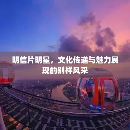 明信片明星，文化傳遞與魅力展現(xiàn)的別樣風(fēng)采