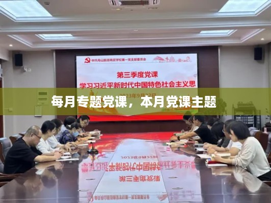 每月專(zhuān)題黨課，本月黨課主題 