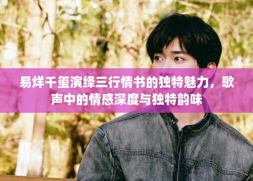 易烊千璽演繹三行情書的獨特魅力，歌聲中的情感深度與獨特韻味