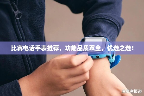 比賽電話手表推薦，功能品質(zhì)雙全，優(yōu)選之選！