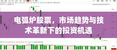 電弧爐股票，市場趨勢與技術(shù)革新下的投資機(jī)遇
