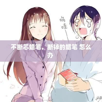 不斷芯蠟筆，斷掉的蠟筆 怎么辦 