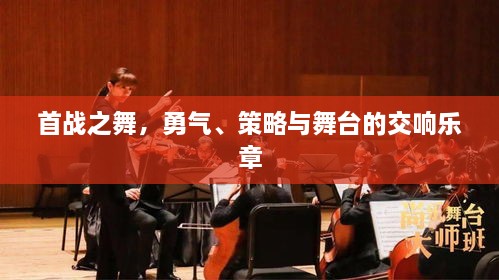 首戰(zhàn)之舞，勇氣、策略與舞臺的交響樂章