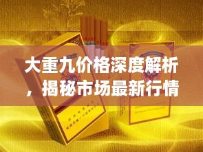 大重九價(jià)格深度解析，揭秘市場(chǎng)最新行情！