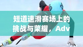 短道速滑賽場上的挑戰(zhàn)與榮耀，Adva的奮斗之路