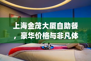 上海金茂大廈自助餐，豪華價(jià)格與非凡體驗(yàn)