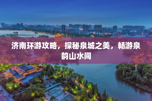 濟(jì)南環(huán)游攻略，探秘泉城之美，暢游泉韻山水間