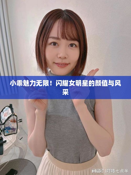 小乖魅力無限！閃耀女明星的顏值與風采