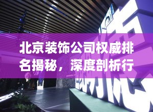 北京裝飾公司權(quán)威排名揭秘，深度剖析行業(yè)領(lǐng)軍者