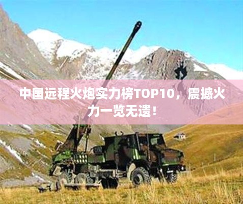 中國遠程火炮實力榜TOP10，震撼火力一覽無遺！