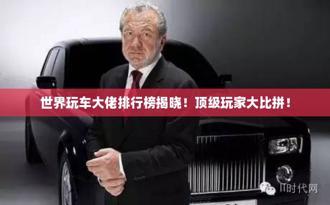 世界玩車大佬排行榜揭曉！頂級玩家大比拼！