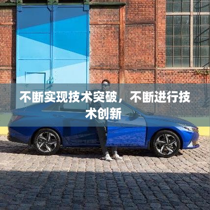 不斷實現(xiàn)技術突破，不斷進行技術創(chuàng)新 