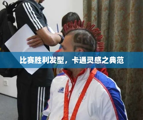 比賽勝利發(fā)型，卡通靈感之典范