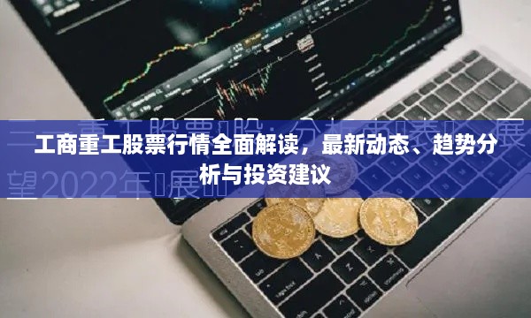 工商重工股票行情全面解讀，最新動態(tài)、趨勢分析與投資建議
