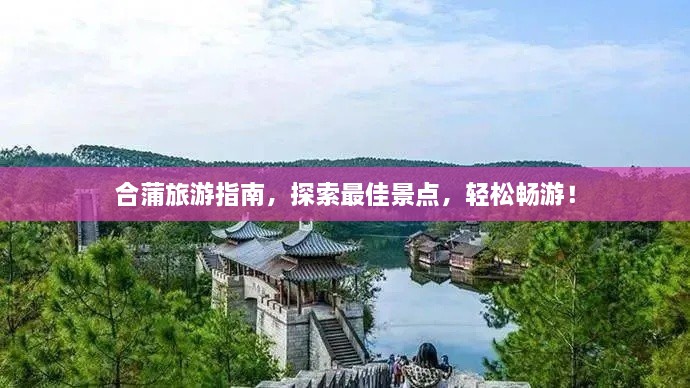 合蒲旅游指南，探索最佳景點，輕松暢游！