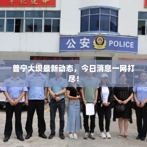 普寧大壩最新動態(tài)，今日消息一網(wǎng)打盡！