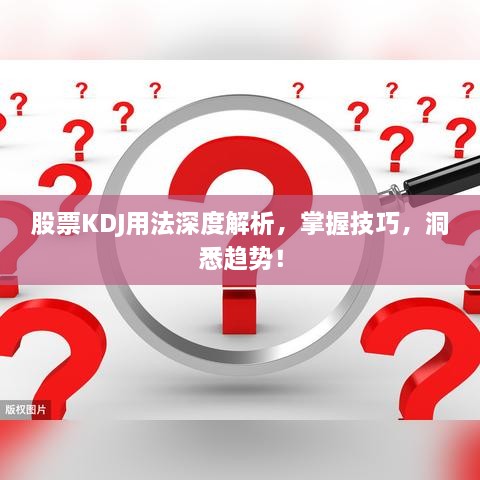 股票KDJ用法深度解析，掌握技巧，洞悉趨勢(shì)！