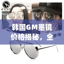 韓國GM墨鏡價(jià)格揭秘，全面解析讓你輕松掌握！