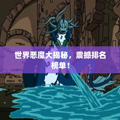 世界惡魔大揭秘，震撼排名榜單！