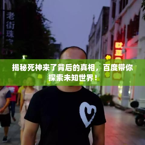 揭秘死神來了背后的真相，百度帶你探索未知世界！