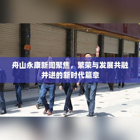 舟山永康新聞聚焦，繁榮與發(fā)展共融并進(jìn)的新時(shí)代篇章