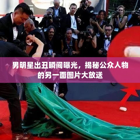 男明星出丑瞬間曝光，揭秘公眾人物的另一面圖片大放送