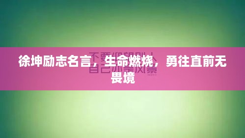 徐坤勵(lì)志名言，生命燃燒，勇往直前無(wú)畏境