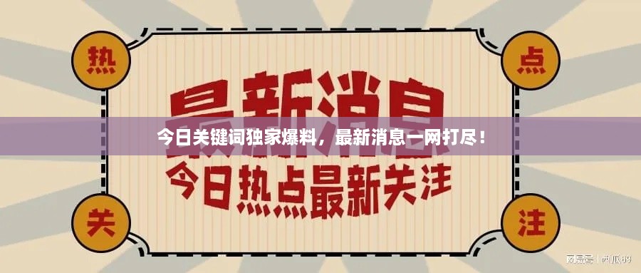今日關(guān)鍵詞獨(dú)家爆料，最新消息一網(wǎng)打盡！