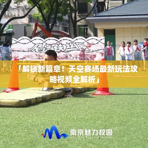 「解鎖新篇章！天空賽場最新玩法攻略視頻全解析」