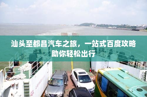 汕頭至都昌汽車(chē)之旅，一站式百度攻略助你輕松出行