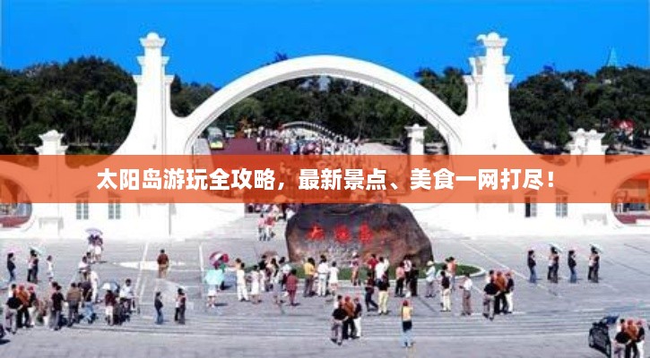 太陽(yáng)島游玩全攻略，最新景點(diǎn)、美食一網(wǎng)打盡！