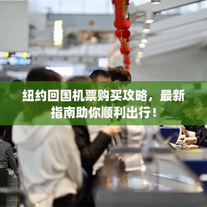 紐約回國(guó)機(jī)票購(gòu)買攻略，最新指南助你順利出行！