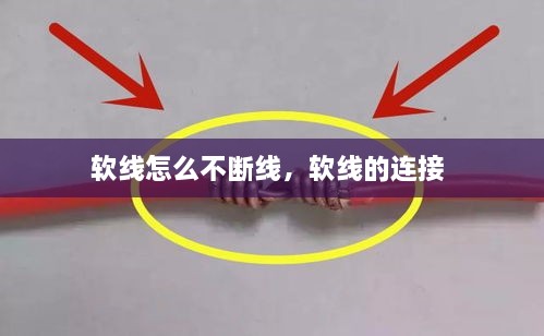軟線怎么不斷線，軟線的連接 