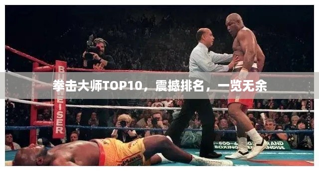 拳擊大師TOP10，震撼排名，一覽無余