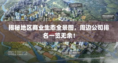 揭秘地區(qū)商業(yè)生態(tài)全景圖，周邊公司排名一覽無余！