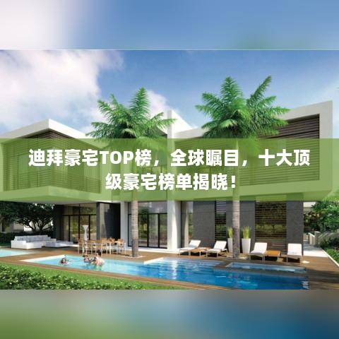 迪拜豪宅TOP榜，全球矚目，十大頂級豪宅榜單揭曉！