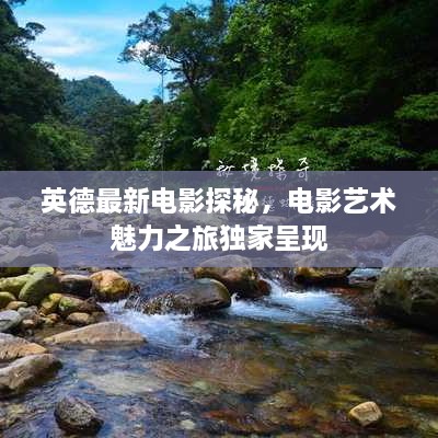 英德最新電影探秘，電影藝術魅力之旅獨家呈現(xiàn)