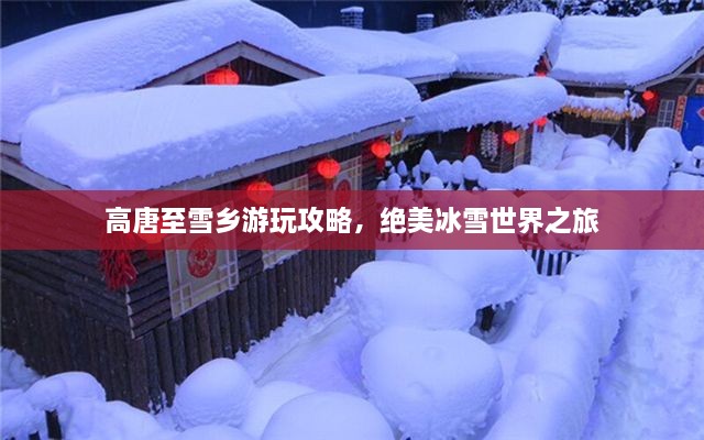 高唐至雪鄉(xiāng)游玩攻略，絕美冰雪世界之旅