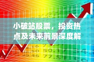 小破站股票，投資熱點(diǎn)及未來(lái)前景深度解析