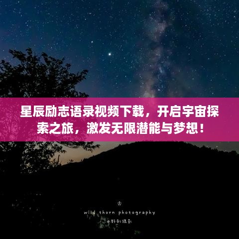 星辰勵(lì)志語(yǔ)錄視頻下載，開(kāi)啟宇宙探索之旅，激發(fā)無(wú)限潛能與夢(mèng)想！