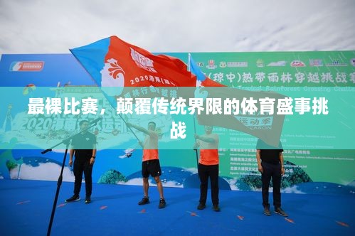 最裸比賽，顛覆傳統(tǒng)界限的體育盛事挑戰(zhàn)