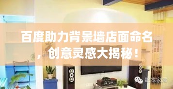百度助力背景墻店面命名，創(chuàng)意靈感大揭秘！