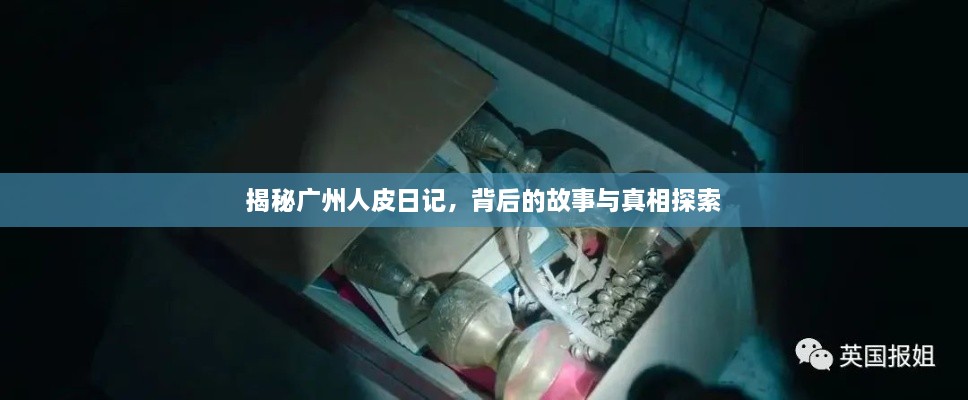 揭秘廣州人皮日記，背后的故事與真相探索